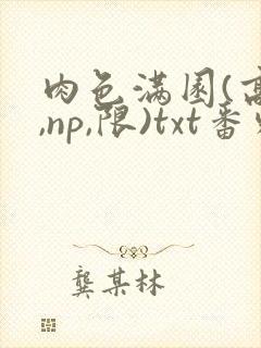 肉色满园(高h,np,限)txt番外篇