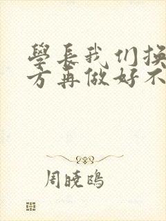 学长我们换个地方再做好不好