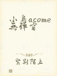 小鸟acome无弹窗