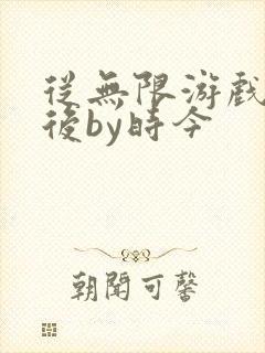从无限游戏回来后by时今