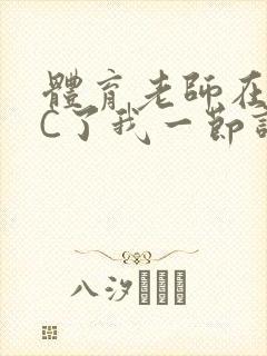 体育老师在单杠C了我一节课网封面