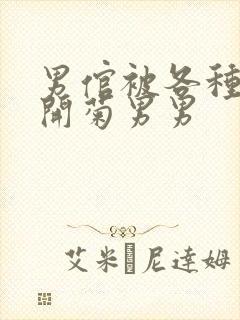 男倌被各种玉势开菊男男