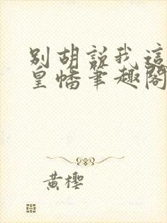 别胡说我这是人皇幡笔趣阁