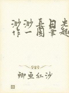渺渺长日光阴乱作一团笔趣阁光阴似箭