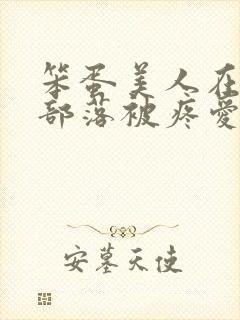 笨蛋美人在兽人部落被疼爱的日子