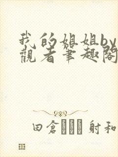 我的姐姐by旁观者笔趣阁免费阅读全文无弹窗