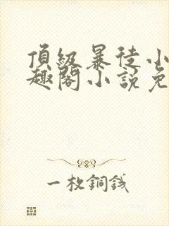 顶级暴徒小说笔趣阁小说免费阅读