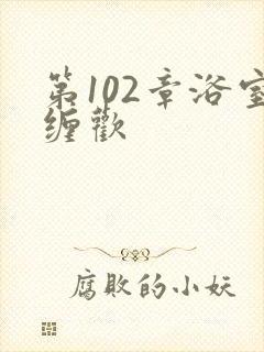 第102章浴室缠欢