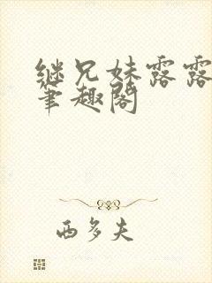 继兄妹露露小说笔趣阁
