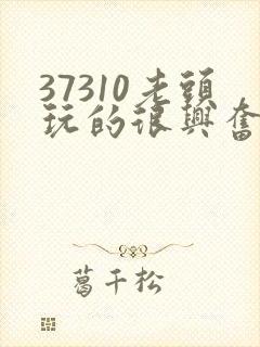 37310老头玩的很兴奋