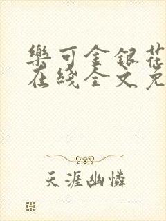 乐可金银花露鹭在线全文免费阅读笔趣阁打火