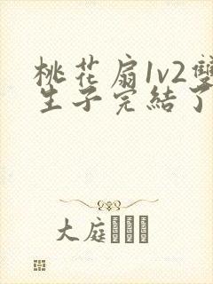 桃花扇1v2双生子完结了吗