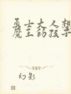 勇士大人想怀上魔王的孩子