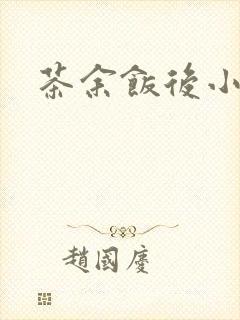 茶余饭后小说
