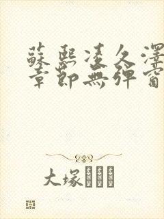 苏熙凌久泽最新章节无弹窗到小说
