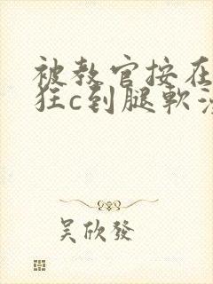 被教官按在寝室狂c到腿软漫画