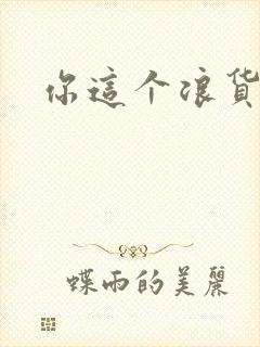 你这个浪货