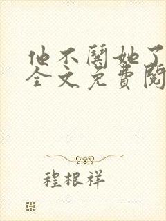 他不哄她了小说全文免费阅读