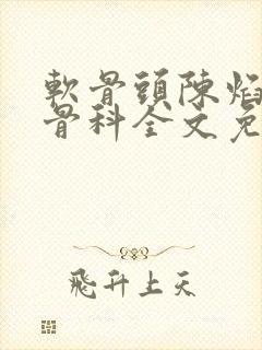 软骨头陈焰by骨科全文免费阅读