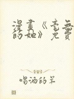漫画《毫无保留的她》免费阅读