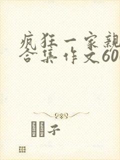 疯狂一家亲短篇合集作文600字