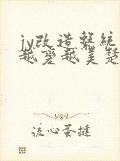 jy改造系统人越变越美楚倦安