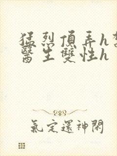 猛烈顶弄h禁欲医生双性h