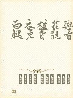 白衣校花与大长腿免费观看电视剧