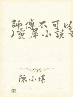 师傅不可以(限)灵犀小说笔趣阁