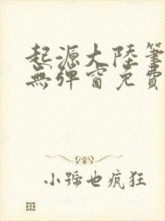 起源大陆笔趣阁无弹窗免费阅读封面