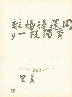 离婚后还同居by一枝独秀