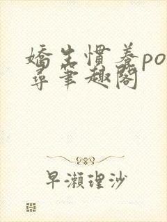 娇生惯养po归寻笔趣阁