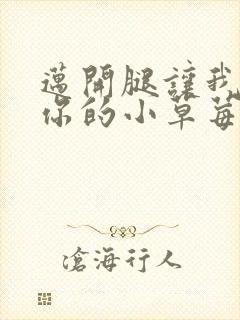 迈开腿让我尝尝你的小草莓