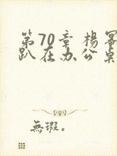 第70章 杨幂趴在办公桌