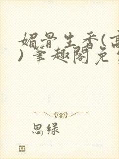 媚骨生香(高干) 笔趣阁免费阅读