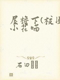 屋檐下(校园)小花喵