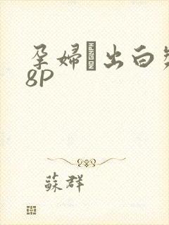 孕妇泬出白浆18P