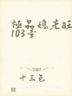 极品媳老旺秦雨103章