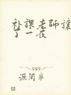 补课老师让我爽了一夜