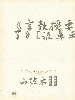 《言教授要撞坏了》[流鼻血]