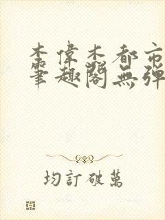 李伟杰都市奇缘笔趣阁无弹窗免费阅读
