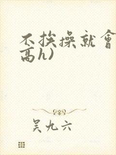 不挨操就会死(高h)