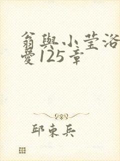 翁与小莹浴室欢爱125章