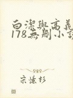 白洁与高义1～178无删小说