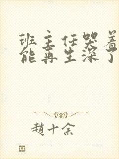班主任哭着说不能再生深了了