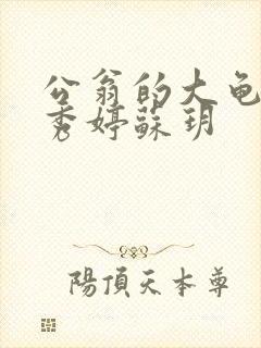 公翁的大龟挺进秀婷苏玥
