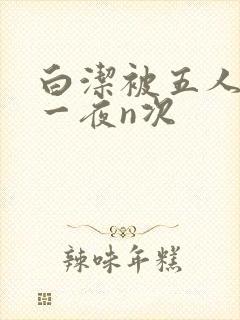 白洁被五人糟蹋一夜n次