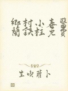 乡村小春医王淑兰铁柱免费阅读全文封面