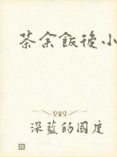 茶余饭后小说