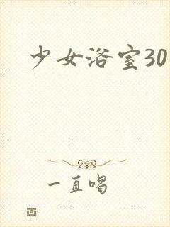 少女浴室30天
